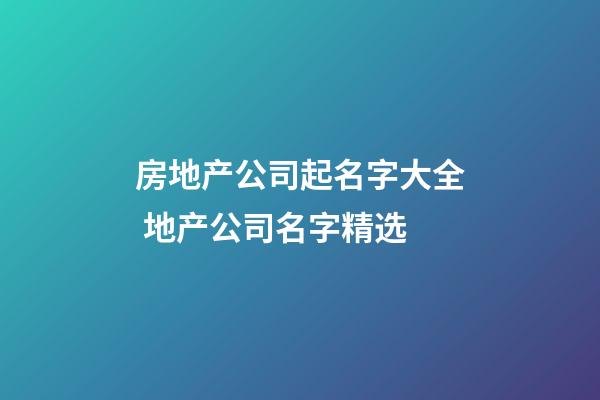 房地产公司起名字大全 地产公司名字精选-第1张-公司起名-玄机派